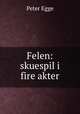 Felen: skuespil i fire akter, Peter Egge 