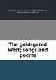 The gold-gated West; songs and poems, Simpson, Samuel Leonidas, 1845-1899,Burney, William Thomas, 1852- ed 