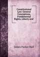 Constitutional Law: General Conceptions, Fundamental Rights, Liberty and ., James Parker Hall 
