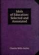 Idols of Education: Selected and Annotated, Gayley Charles Mills 