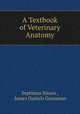 A Text-book of Veterinary Anatomy, Septimus Sisson , James Daniels Grossman 