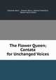 The Flower Queen; Cantata for Unchanged Voices, Odoardo Barri , Edward Barry, Edward Oxenford, Walter Harris Aiken 