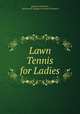 Lawn Tennis for Ladies, Lambert Chambers , Dorothea K. Douglass Lambert Chambers 