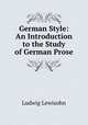 German Style: An Introduction to the Study of German Prose, Ludwig Lewisohn 