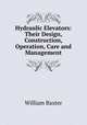 Hydraulic Elevators: Their Design, Construction, Operation, Care and Management, William Baxter 