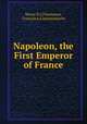 Napoleon, the First Emperor of France, Henry D.] [Thomason, Francesco A Antommarchi 