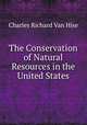 The Conservation of Natural Resources in the United States, Charles Richard van Hise 