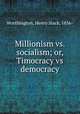 Millionism vs. socialism; or, Timocracy vs democracy, Worthington, Henry Slack, 1856- 