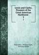 Lewis and Clarke, Pioneers of the Great American Northwest .. 2, Paul Allen, William Clark, Nicholas Biddle 