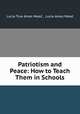 Patriotism and Peace: How to Teach Them in Schools, Lucia True Ames Mead , Lucia Ames Mead 