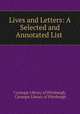 Lives and Letters: A Selected and Annotated List ., Carnegie Library of Pittsburgh, Carnegie Library of Pittsburgh 
