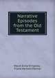 Narrative Episodes from the Old Testament, Maud Elma Kingsley , Frank Herbert Palmer 
