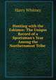 Hunting with the Eskimos: The Unique Record of a Sportsman
