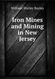 Iron Mines and Mining in New Jersey, William Shirley Bayley 
