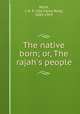 The native born; or, The rajah`s people, Wylie, I. A. R. (Ida Alexa Ross), 1885-1959 