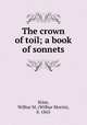 The crown of toil; a book of sonnets, Stine, Wilbur M. (Wilbur Morris), b. 1863 