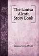 The Louisa Alcott Story Book, Alcott Louisa May 