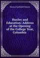 Huxley and Education: Address at the Opening of the College Year, Columbia ., Henry Fairfield Osborn 