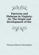 Patrician and Plebeian in Virginia: Or, The Origin and Development of the ., Thomas Jefferson Wertenbaker 