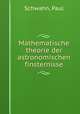 Mathematische theorie der astronomischen finsternisse, Schwahn, Paul 