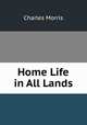 Home Life in All Lands, Morris Charles 