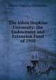The Johns Hopkins University: the Endowment and Extension Fund of 1910, Johns Hopkins University 