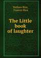 The Little book of laughter, Wallace Rice, Frances Rice 