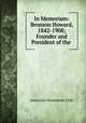 In Memoriam: Bronson Howard, 1842-1908; Founder and President of the ., American Dramatists Club 