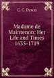 Madame de Maintenon: Her Life and Times 1635-1719, C. C. Dyson 