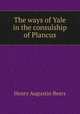 The ways of Yale in the consulship of Plancus, Henry A. Beers 