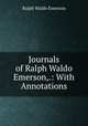 Journals of Ralph Waldo Emerson,.: With Annotations, Ralph Waldo Emerson 