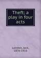 Theft; a play in four acts, London, Jack, 1876-1916 