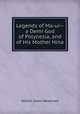 Legends of Ma-ui--a Demi God of Polynesia, and of His Mother Hina, William Drake Westervelt 