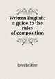 Written English; a guide to the rules of composition, Erskine John 