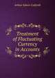 Treatment of Fluctuating Currency in Accounts, Arthur Edwin Cutforth 