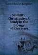 Scientific Christianity: A Study in the Biology of Character, Gerald Rowley Leighton 
