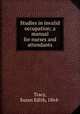 Studies in invalid occupation; a manual for nurses and attendants, Tracy, Susan Edith, 1864- 