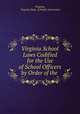 Virginia School Laws Codified for the Use of School Officers by Order of the ., Virginia, Virginia Dept. of Public Instruction 