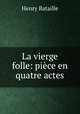La vierge folle: piece en quatre actes, Henry Bataille 