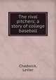 The rival pitchers; a story of college baseball, Chadwick, Lester 