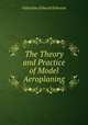 The Theory and Practice of Model Aeroplaning, Valentine Edward Johnson 