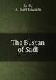 The Bustan of Sadi, A. Hart Edwards Sa?di 