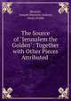 The Source of "Jerusalem the Golden": Together with Other Pieces Attributed ., Bernard, Samuel Macauley Jackson, Henry Preble 