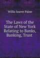 The Laws of the State of New York Relating to Banks, Banking, Trust ., Willis Seaver Paine 
