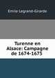 Turenne en Alsace: Campagne de 1674-1675 ., Emile Legrand-Girarde 