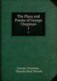 The Plays and Poems of George Chapman. 1, George Chapman , Thomas Marc Parrott 
