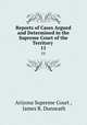 Reports of Cases Argued and Determined in the Supreme Court of the Territory .. 11, Arizona Supreme Court , James R. Dunseath 