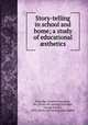 Story-telling in school and home; a study of educational ?sthetics, Partridge, Emelyn Newcomb, Mrs. [from old catalog],Partridge, George Everett, 1870- [from old catalog] joint author 