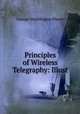 Principles of Wireless Telegraphy: Illust., George Washington Pierce 