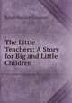 The Little Teachers: A Story for Big and Little Children, Ralph Wallace Crosman 